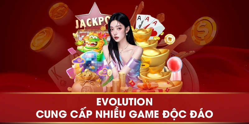 Evolution cung cấp nhiều game độc đáo