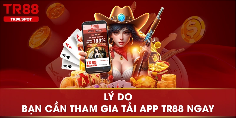 Lý do bạn cần tham gia tải app TR88 ngay