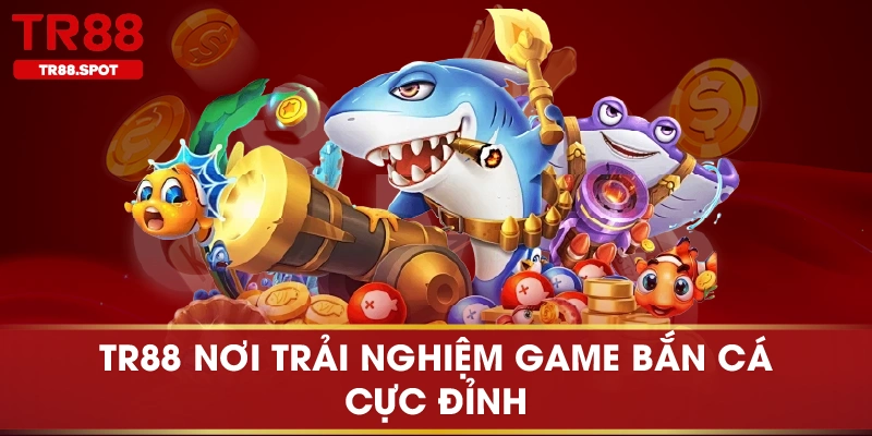 TR88 nơi trải nghiệm game bắn cá cực đỉnh